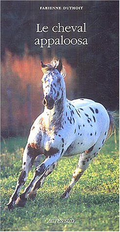 Chevaux des Indiens Nez-Percés qui les sélectionnèrent pour la beauté de leurs robes, leur rapidité et leur endurance, les Appaloosas ont failli disparaître au début du XXe siècle livre sur le cheval appaloosa